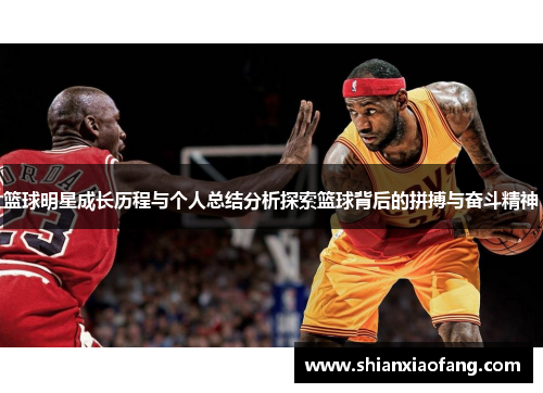 篮球明星成长历程与个人总结分析探索篮球背后的拼搏与奋斗精神 篮球明星成长历程与个人总结分析探索篮球背后的拼搏与奋斗精神